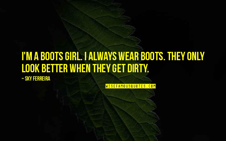 Get Better Soon Quotes By Sky Ferreira: I'm a boots girl. I always wear boots.