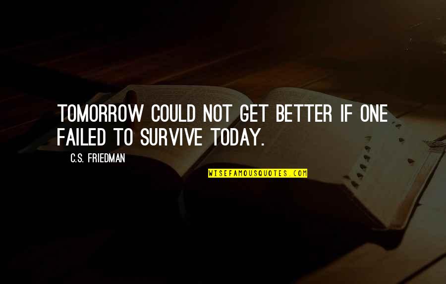 Get Better Today Quotes By C.S. Friedman: Tomorrow could not get better if one failed