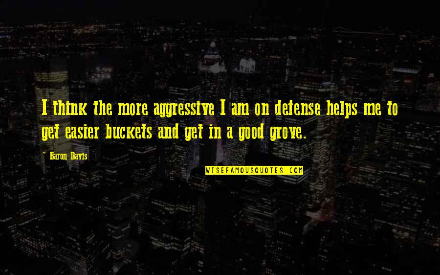 Get Buckets Quotes By Baron Davis: I think the more aggressive I am on