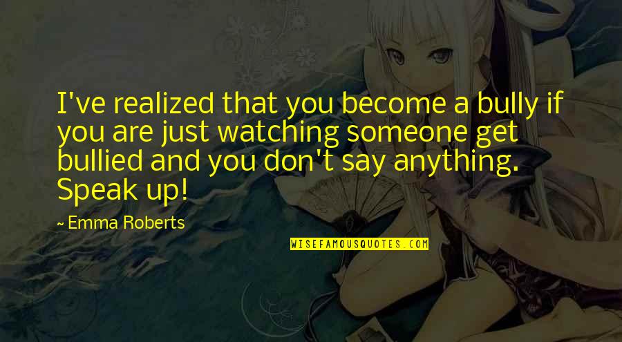 Get Bullied Quotes By Emma Roberts: I've realized that you become a bully if Get Bullied Quotes By Emma Roberts: I've realized that you become a bully if
