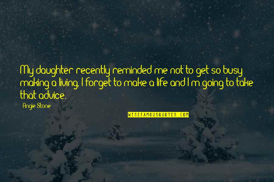 Get Busy Living Quotes By Angie Stone: My daughter recently reminded me not to get Get Busy Living Quotes By Angie Stone: My daughter recently reminded me not to get