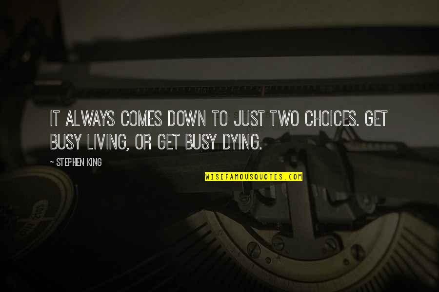Get Busy Living Quotes By Stephen King: It always comes down to just two choices.