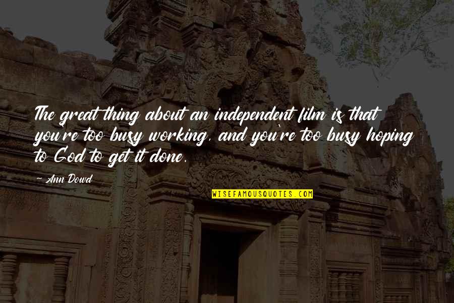 Get Busy Quotes By Ann Dowd: The great thing about an independent film is
