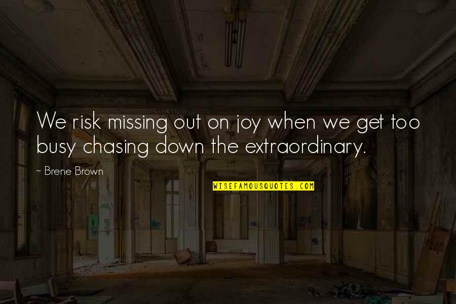 Get Busy Quotes By Brene Brown: We risk missing out on joy when we