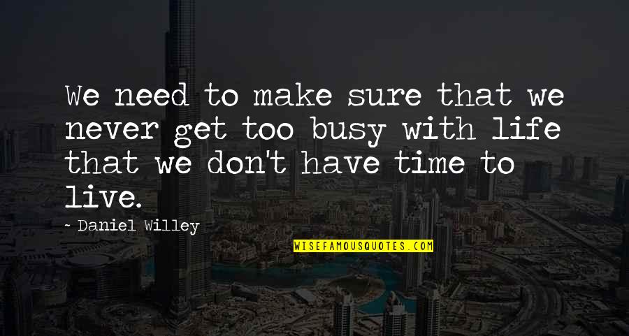 Get Busy Quotes By Daniel Willey: We need to make sure that we never