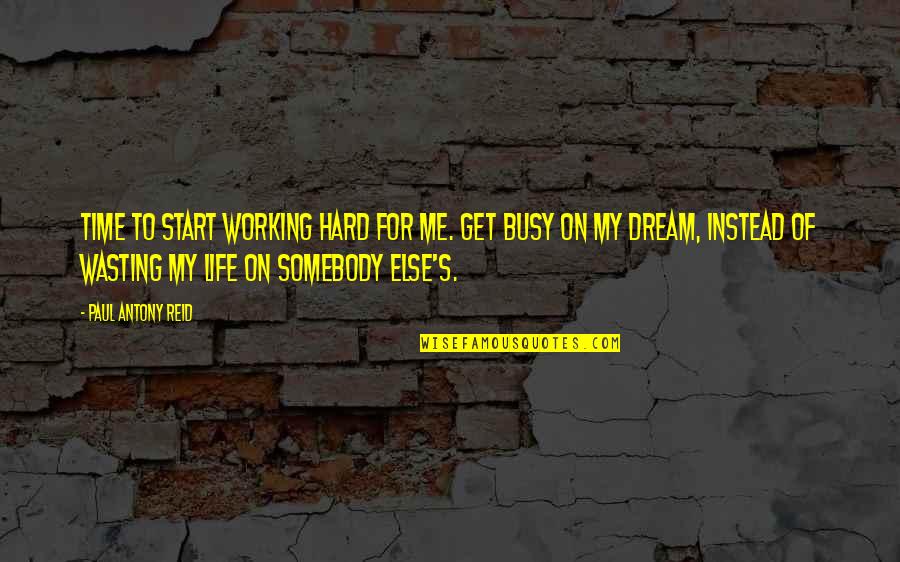 Get Busy Quotes By Paul Antony Reid: Time to start working hard for me. Get