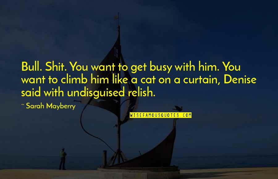 Get Busy Quotes By Sarah Mayberry: Bull. Shit. You want to get busy with