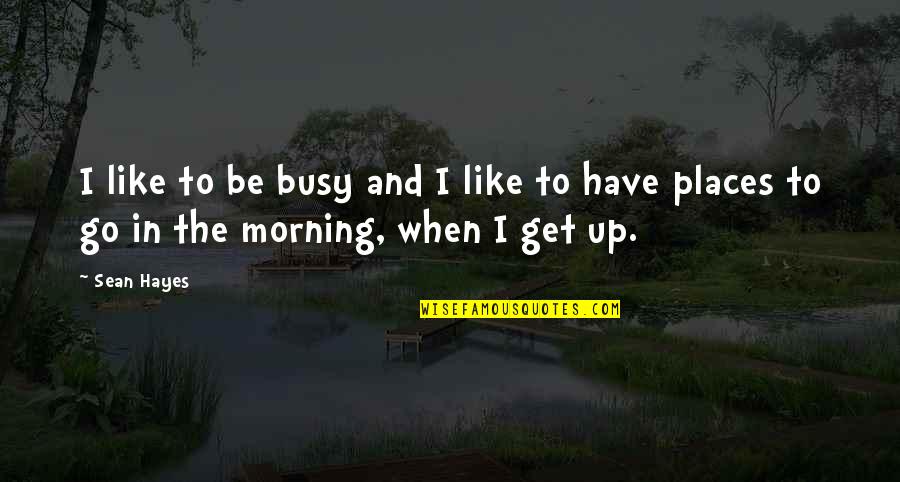 Get Busy Quotes By Sean Hayes: I like to be busy and I like