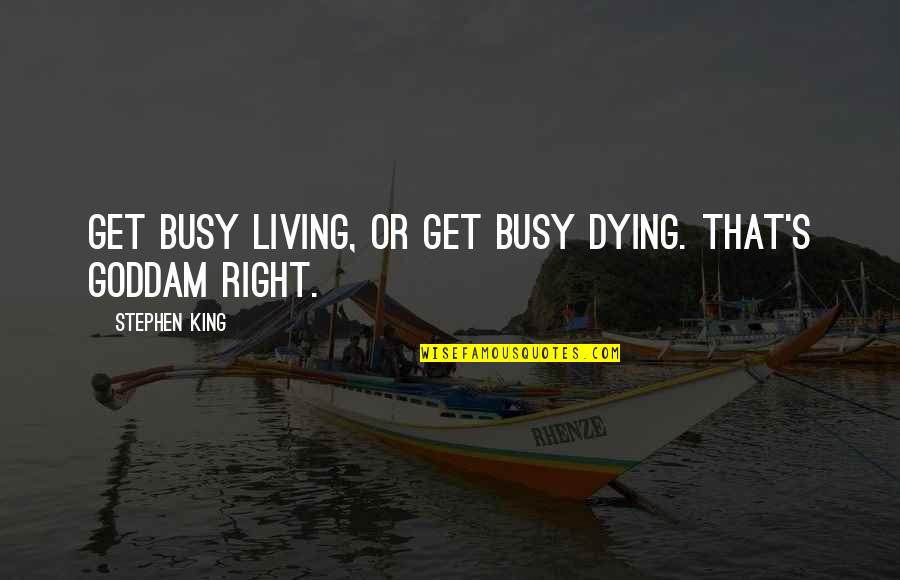 Get Busy Quotes By Stephen King: Get busy living, or get busy dying. That's