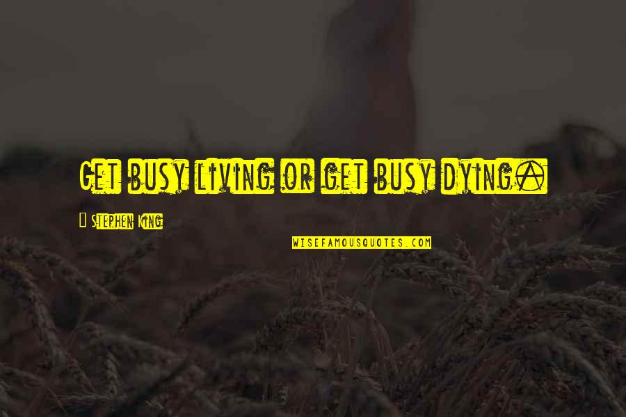 Get Busy Quotes By Stephen King: Get busy living or get busy dying.