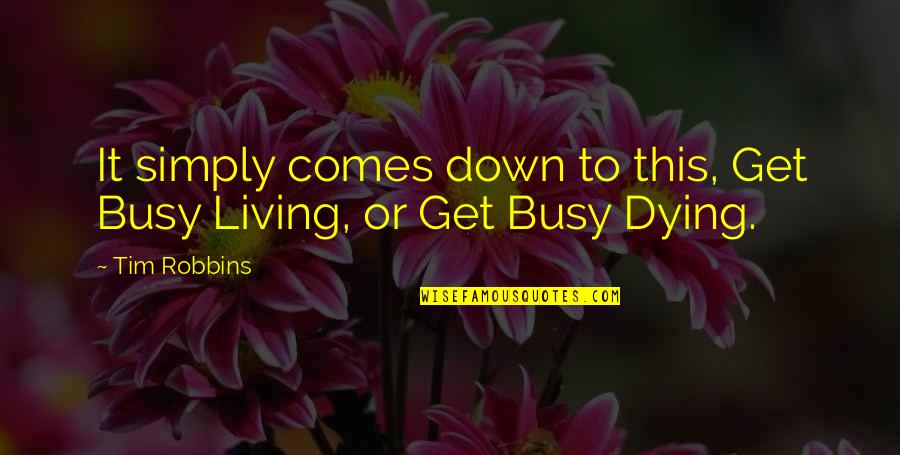 Get Busy Quotes By Tim Robbins: It simply comes down to this, Get Busy
