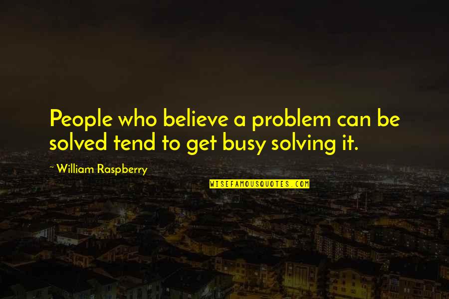 Get Busy Quotes By William Raspberry: People who believe a problem can be solved