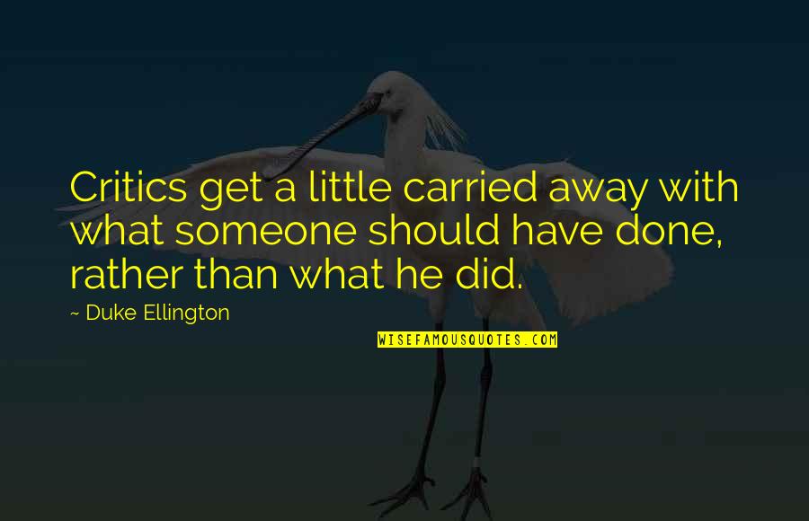 Get Carried Away Quotes By Duke Ellington: Critics get a little carried away with what Get Carried Away Quotes By Duke Ellington: Critics get a little carried away with what
