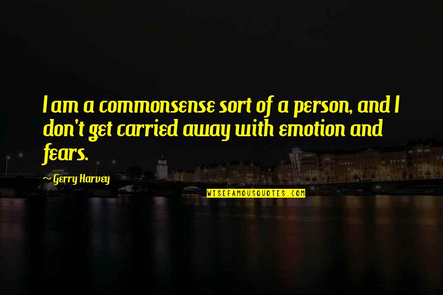 Get Carried Away Quotes By Gerry Harvey: I am a commonsense sort of a person, Get Carried Away Quotes By Gerry Harvey: I am a commonsense sort of a person,