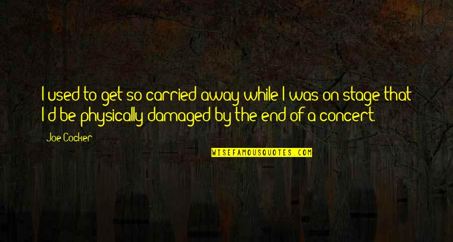 Get Carried Away Quotes By Joe Cocker: I used to get so carried away while Get Carried Away Quotes By Joe Cocker: I used to get so carried away while
