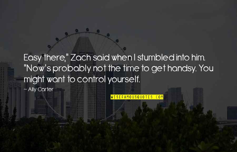 Get Carter Quotes By Ally Carter: Easy there," Zach said when I stumbled into