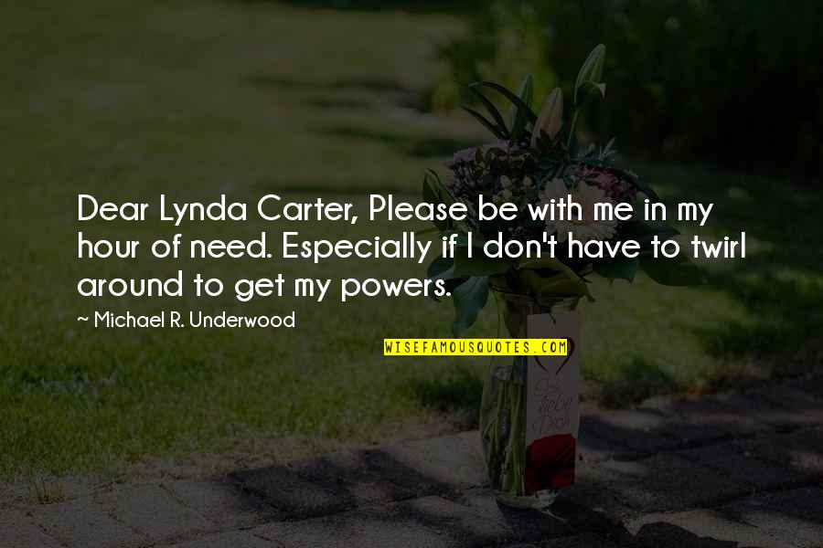 Get Carter Quotes By Michael R. Underwood: Dear Lynda Carter, Please be with me in