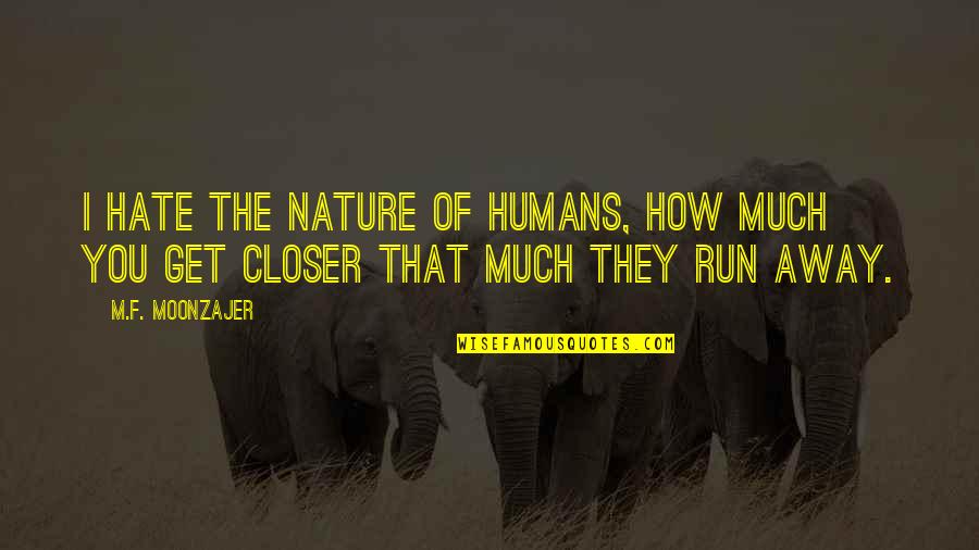 Get Closer To Nature Quotes By M.F. Moonzajer: I hate the nature of humans, how much