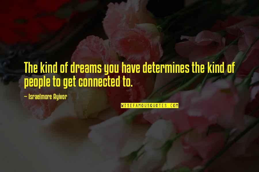 Get Connected Quotes By Israelmore Ayivor: The kind of dreams you have determines the