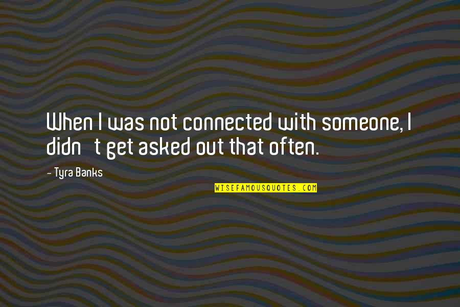 Get Connected Quotes By Tyra Banks: When I was not connected with someone, I