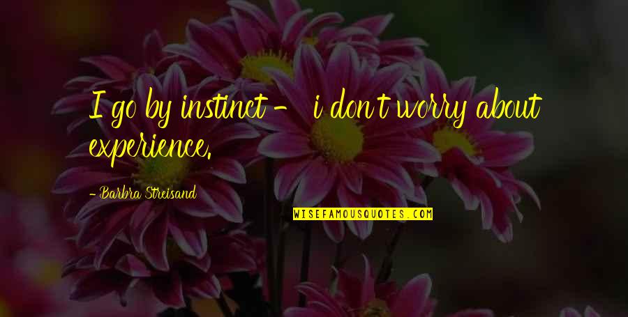 Get Cozy Quotes By Barbra Streisand: I go by instinct - i don't worry Get Cozy Quotes By Barbra Streisand: I go by instinct - i don't worry