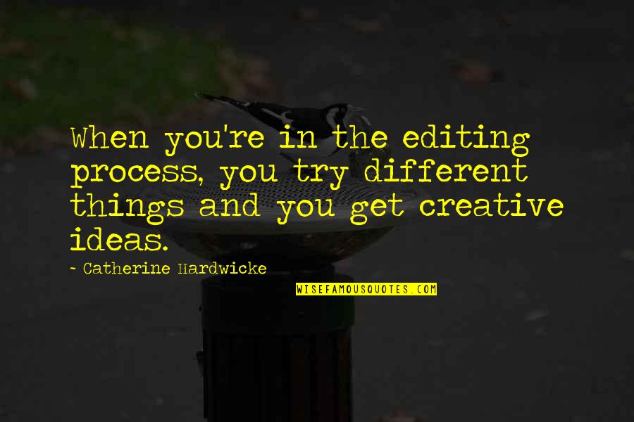 Get Creative Quotes By Catherine Hardwicke: When you're in the editing process, you try Get Creative Quotes By Catherine Hardwicke: When you're in the editing process, you try