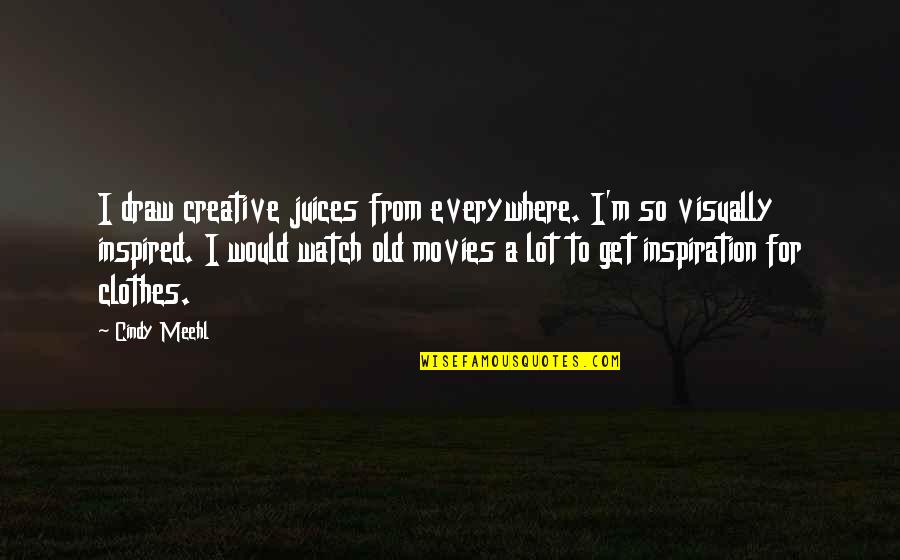 Get Creative Quotes By Cindy Meehl: I draw creative juices from everywhere. I'm so Get Creative Quotes By Cindy Meehl: I draw creative juices from everywhere. I'm so