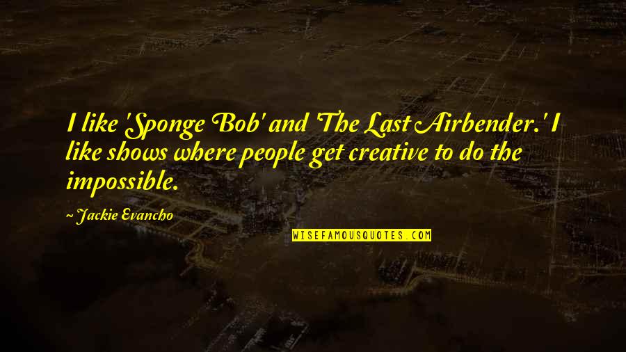 Get Creative Quotes By Jackie Evancho: I like 'Sponge Bob' and 'The Last Airbender.'