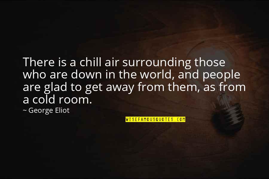 Get Down In Quotes By George Eliot: There is a chill air surrounding those who