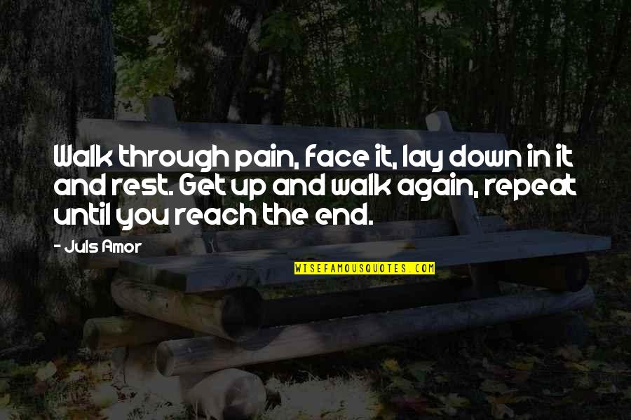 Get Down In Quotes By Juls Amor: Walk through pain, face it, lay down in