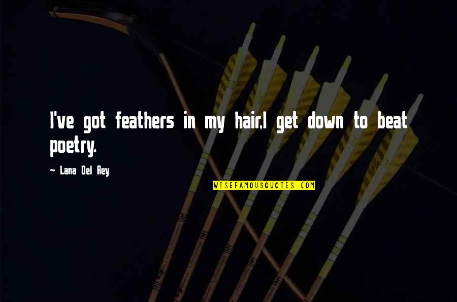 Get Down In Quotes By Lana Del Rey: I've got feathers in my hair,I get down