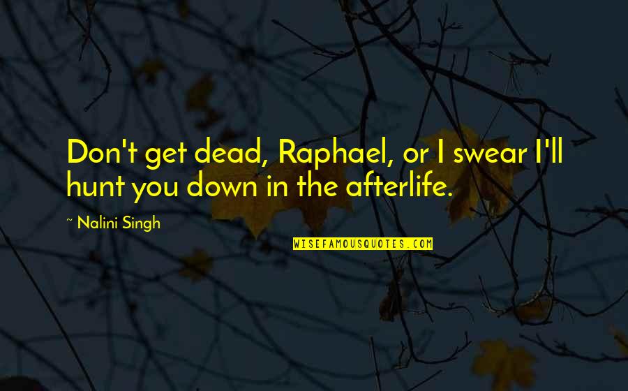 Get Down In Quotes By Nalini Singh: Don't get dead, Raphael, or I swear I'll