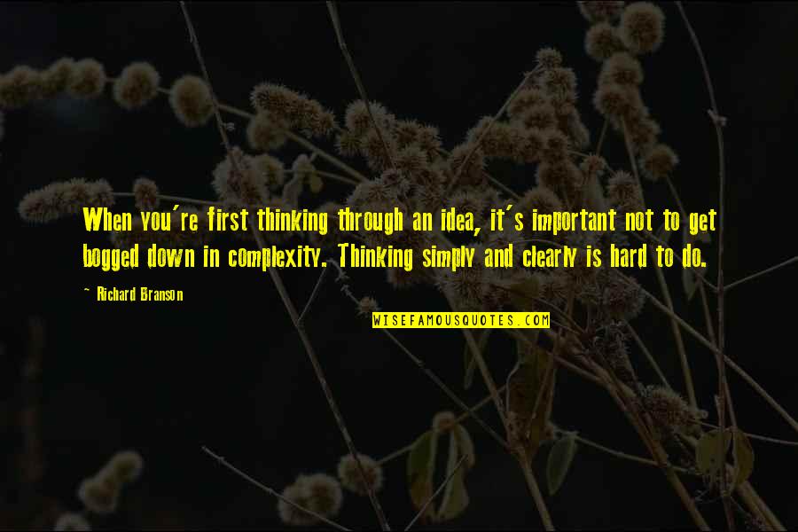 Get Down In Quotes By Richard Branson: When you're first thinking through an idea, it's