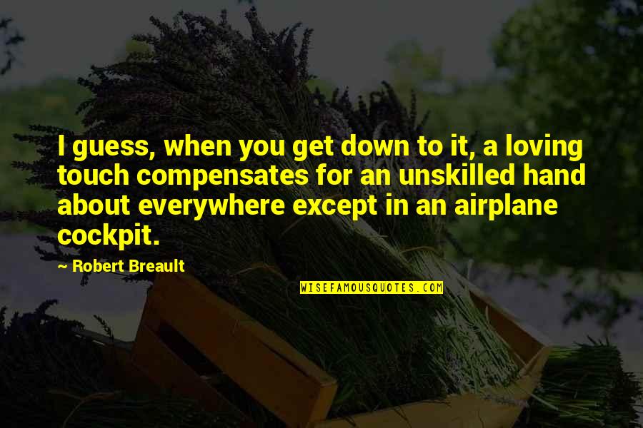 Get Down In Quotes By Robert Breault: I guess, when you get down to it,