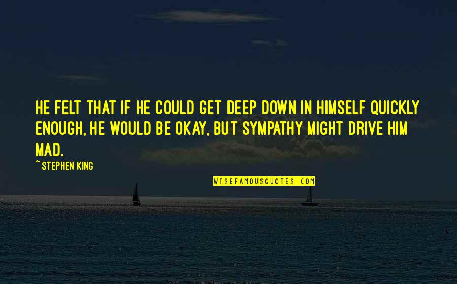 Get Down In Quotes By Stephen King: He felt that if he could get deep