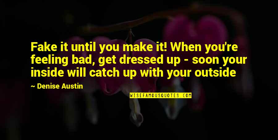 Get Dressed Up Quotes By Denise Austin: Fake it until you make it! When you're