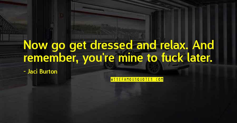Get Dressed Up Quotes By Jaci Burton: Now go get dressed and relax. And remember,