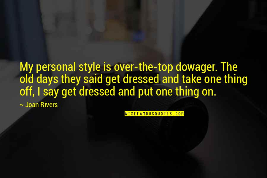 Get Dressed Up Quotes By Joan Rivers: My personal style is over-the-top dowager. The old