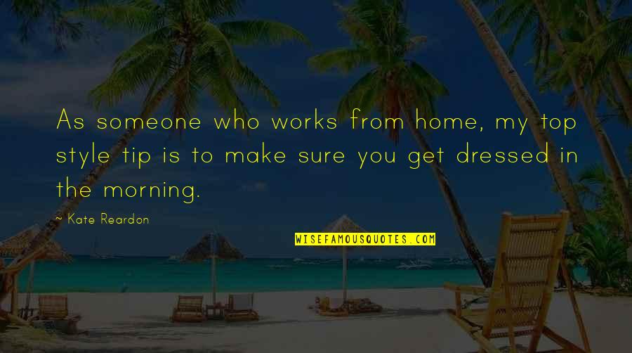 Get Dressed Up Quotes By Kate Reardon: As someone who works from home, my top