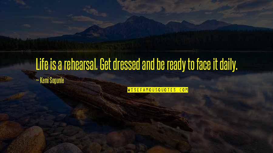 Get Dressed Up Quotes By Kemi Sogunle: Life is a rehearsal. Get dressed and be