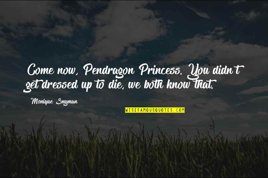 Get Dressed Up Quotes By Monique Snyman: Come now, Pendragon Princess. You didn't get dressed