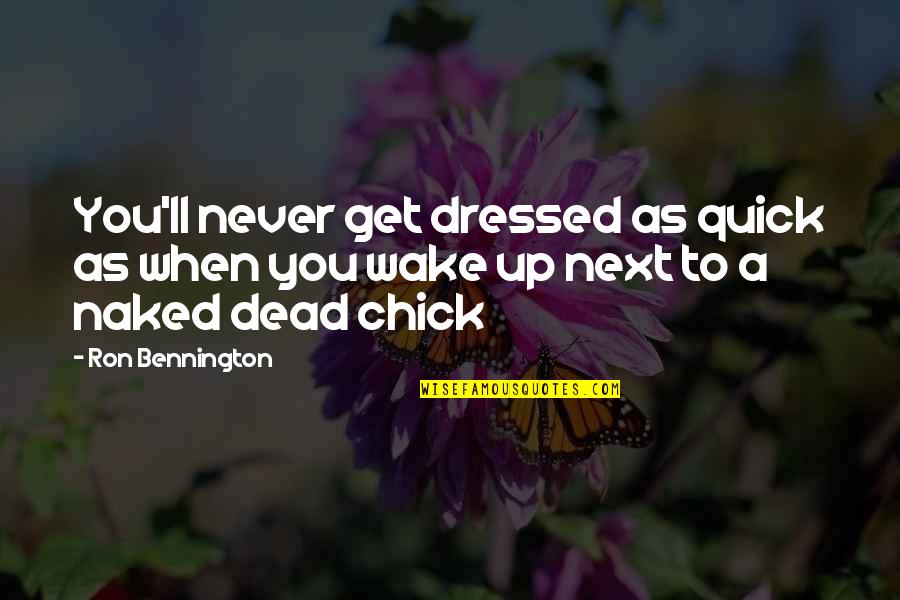 Get Dressed Up Quotes By Ron Bennington: You'll never get dressed as quick as when