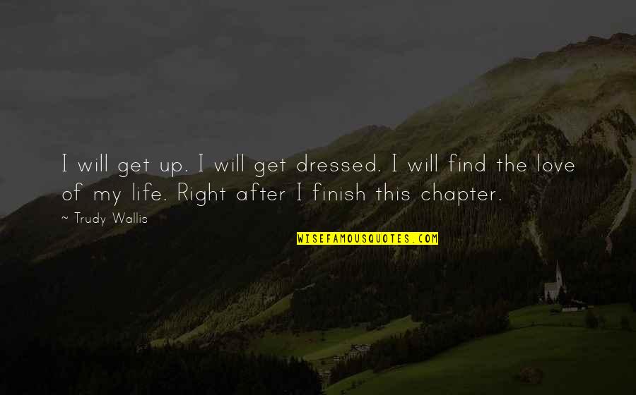 Get Dressed Up Quotes By Trudy Wallis: I will get up. I will get dressed.