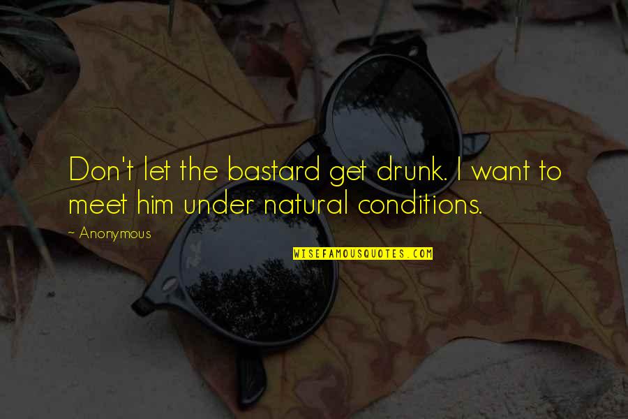 Get Drunk Quotes By Anonymous: Don't let the bastard get drunk. I want