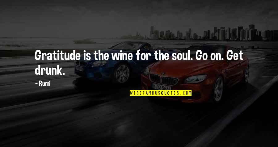 Get Drunk Quotes By Rumi: Gratitude is the wine for the soul. Go