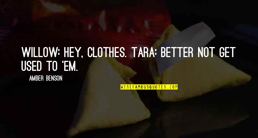 Get Em Quotes By Amber Benson: Willow: Hey, clothes. Tara: Better not get used