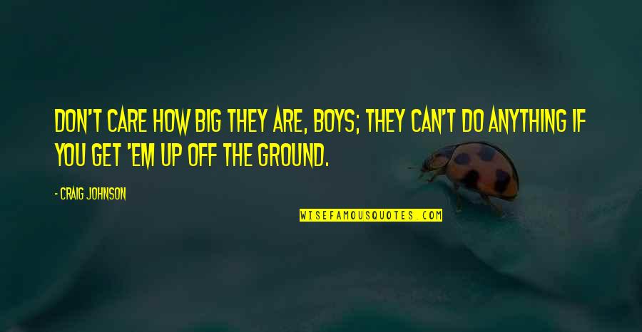 Get Em Quotes By Craig Johnson: Don't care how big they are, boys; they