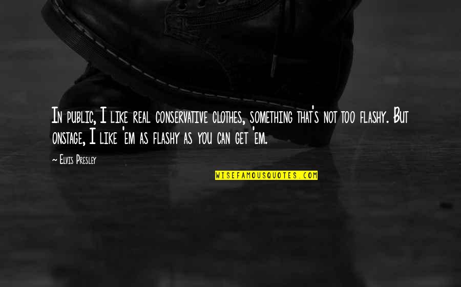 Get Em Quotes By Elvis Presley: In public, I like real conservative clothes, something