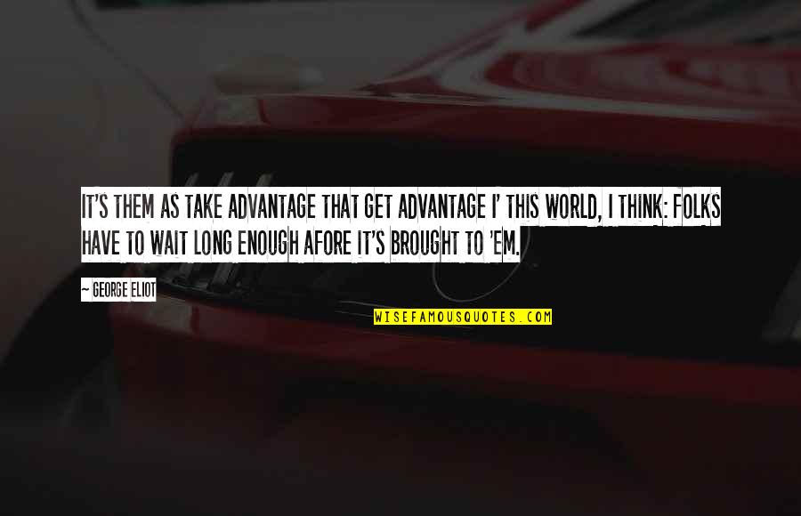 Get Em Quotes By George Eliot: It's them as take advantage that get advantage