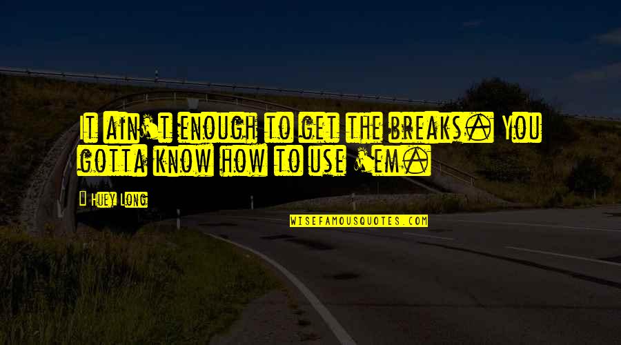 Get Em Quotes By Huey Long: It ain't enough to get the breaks. You